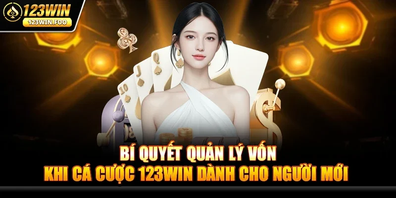Bí Quyết Quản Lý Vốn Khi Cá Cược 123win - Chiến Lược Vàng Hiệu Quả 4 Bí Quyết Quản Lý Vốn Khi Cá Cược 123win dành cho người mới