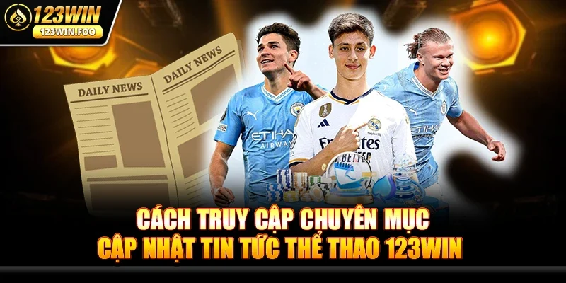 Cập Nhật Tin Tức Thể Thao 123win - Game Và Đam Mê Hội Tụ 3 Cách truy cập chuyên mục Cập Nhật Tin Tức Thể Thao 123win
