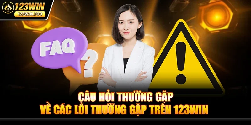 Các Lỗi Thường Gặp Trên 123win - Tận Hưởng Game Online Mượt Mà 3 Câu Hỏi Thường Gặp Về Các Lỗi Thường Gặp Trên 123win