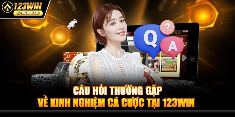 Kinh Nghiệm Cá Cược Tại 123win - Bí Quyết Cho Người Chơi 4 Câu Hỏi Thường Gặp Về Kinh Nghiệm Cá Cược Tại 123win