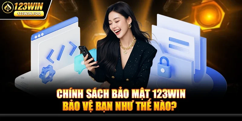 Chính Sách Bảo Mật 123win - Bí Quyết An Toàn Game Online 3 Chính Sách Bảo Mật 123win Bảo Vệ Bạn Như Thế Nào?