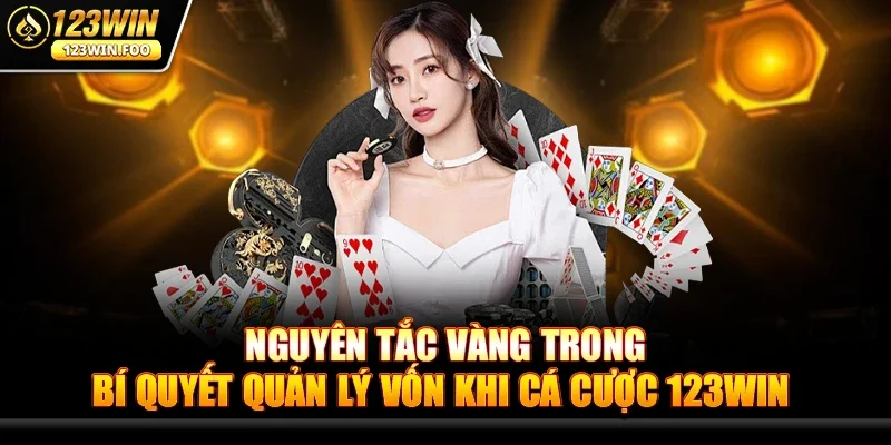 Bí Quyết Quản Lý Vốn Khi Cá Cược 123win - Chiến Lược Vàng Hiệu Quả 3 Nguyên tắc vàng trong Bí Quyết Quản Lý Vốn Khi Cá Cược 123win