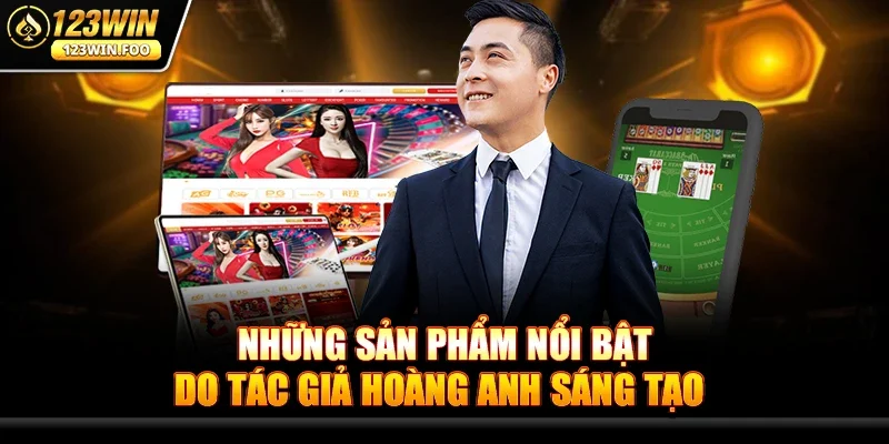 Tác giả Hoàng Anh - Người đứng sau thành công của 123win 3 Những sản phẩm nổi bật do Tác giả Hoàng Anh sáng tạo